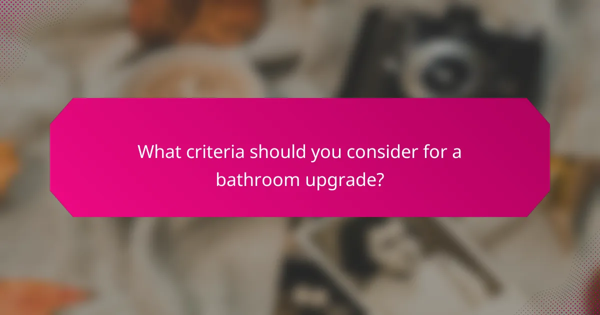 What criteria should you consider for a bathroom upgrade?